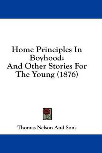 Home Principles in Boyhood: And Other Stories for the Young (1876)