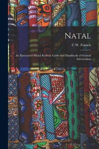 Cover image for Natal; an Illustrated Official Railway Guide and Handbook of General Information