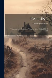 Cover image for Pauline; a Fragment of a Confession. A Reprint of the Original ed. of 1833