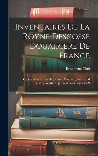 Cover image for Inventaires De La Royne Descosse Douairiere De France