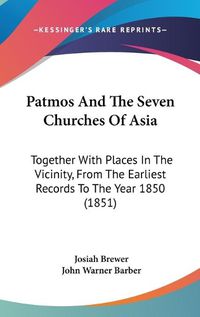 Cover image for Patmos and the Seven Churches of Asia: Together with Places in the Vicinity, from the Earliest Records to the Year 1850 (1851)