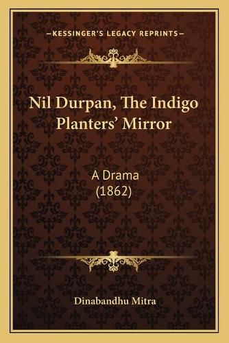 Nil Durpan, the Indigo Planters' Mirror: A Drama (1862)