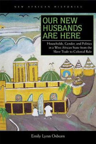 Cover image for Our New Husbands Are Here: Households, Gender, and Politics in a West African State from the Slave Trade to Colonial Rule