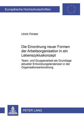 Cover image for Die Einordnung Neuer Formen Der Arbeitsorganisation in Ein Lebenszykluskonzept: Team- Und Gruppenarbeit ALS Grundlage Aktueller Entwicklungstendenzen in Der Organisationsentwicklung