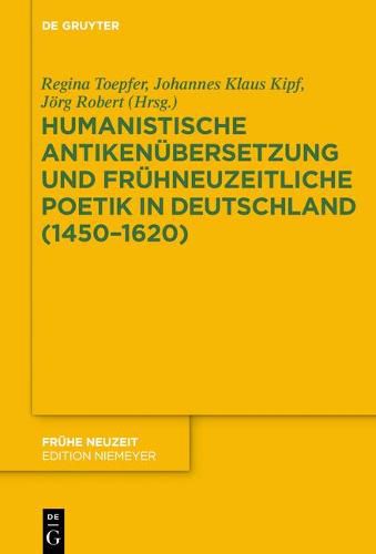 Humanistische Antikenubersetzung und fruhneuzeitliche Poetik in Deutschland (1450-1620)