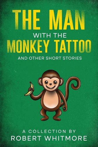 The Man With The Monkey Tattoo and Other Short Stories