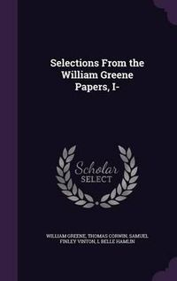 Cover image for Selections from the William Greene Papers, I-