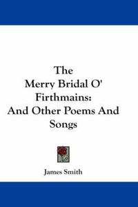 Cover image for The Merry Bridal O' Firthmains: And Other Poems and Songs