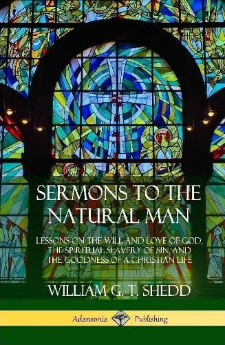 Sermons to the Natural Man: Lessons on the Will and Love of God, the Spiritual Slavery of Sin, and the Goodness of a Christian Life (Hardcover)