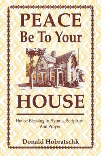 Cover image for Peace Be To Your House: House Blessing In Hymns, Scripture And Prayer