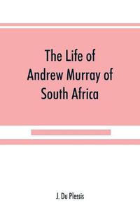 Cover image for The life of Andrew Murray of South Africa