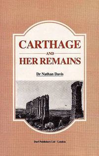 Cover image for Carthage and Her Remains: Being an Account of the Excavations and Researches on the Site of the Phoenician Metropolis in Africa and Other Adjacent Places