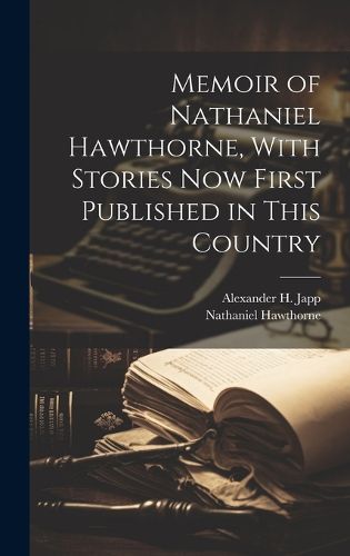 Cover image for Memoir of Nathaniel Hawthorne, With Stories now First Published in This Country