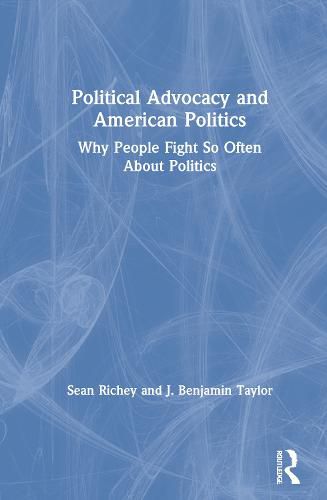 Political Advocacy and American Politics: Why People Fight So Often About Politics