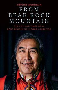 Cover image for From Bear Rock Mountain: The Life and Times of a Dene Residential School Survivor