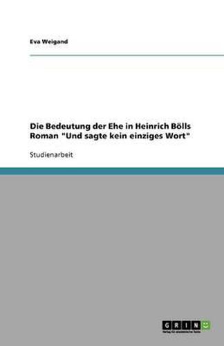 Cover image for Die Bedeutung der Ehe in Heinrich Boells Roman Und sagte kein einziges Wort