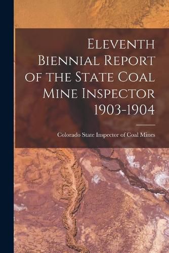 Cover image for Eleventh Biennial Report of the State Coal Mine Inspector 1903-1904