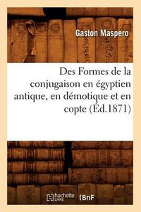 Cover image for Des Formes de la Conjugaison En Egyptien Antique, En Demotique Et En Copte (Ed.1871)