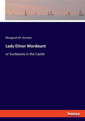 Cover image for Lady Elinor Mordaunt: or Sunbeams in the Castle