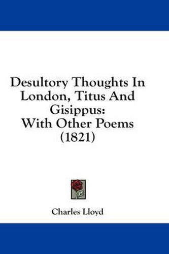 Cover image for Desultory Thoughts in London, Titus and Gisippus: With Other Poems (1821)