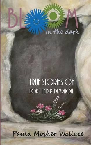 Cover image for Bloom In the Dark: True Stories of Hope and Redemption