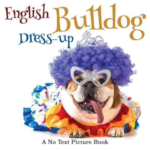 Cover image for English Bulldog Dress-up, A No Text Picture Book: A Calming Gift for Alzheimer Patients and Senior Citizens Living With Dementia