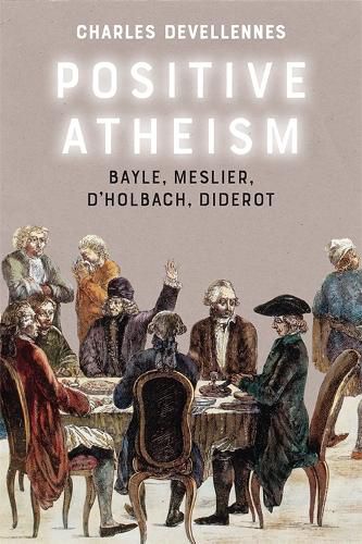 Positive Atheism: Bayle, Meslier, d'Holbach, Diderot