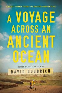 Cover image for A Voyage Across an Ancient Ocean: A Bicycle Journey Through the Northern Dominion of Oil