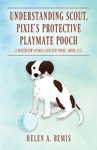 Cover image for Understanding Scout, Pixie's Protective Playmate Pooch