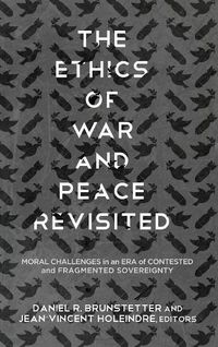 Cover image for The Ethics of War and Peace Revisited: Moral Challenges in an Era of Contested and Fragmented Sovereignty