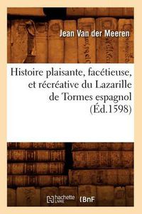 Cover image for Histoire Plaisante, Facetieuse, Et Recreative Du Lazarille de Tormes Espagnol (Ed.1598)