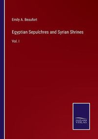 Cover image for Egyptian Sepulchres and Syrian Shrines: Vol. I