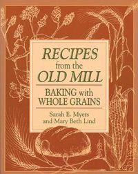 Cover image for Recipes from the Old Mill: Backing With Whole Grains