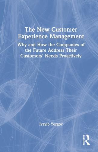 Cover image for The New Customer Experience Management: Why and How the Companies of the Future Address Their Customers' Needs Proactively