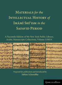 Cover image for Materials for the Intellectual History of Imami Shi'ism in the Safavid Period: A Facsimile Edition of Ms New York Public Library, Arabic Manuscripts Collections, Volume 51985A