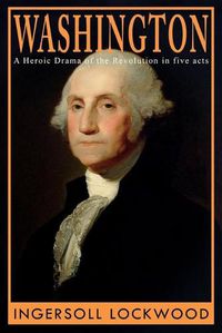 Cover image for Washington: A Heroic Drama of the Revolution, in Five Acts