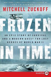Cover image for Frozen In Time: An Epic Story of Survival and a Modern Quest for Lost Heroes of World War II (Large Print)