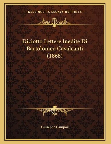 Cover image for Diciotto Lettere Inedite Di Bartolomeo Cavalcanti (1868)