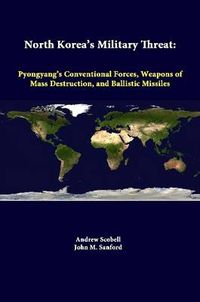 Cover image for North Korea's Military Threat: Pyongyang's Conventional Forces, Weapons of Mass Destruction, and Ballistic Missiles