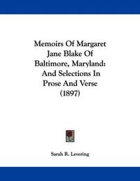 Cover image for Memoirs of Margaret Jane Blake of Baltimore, Maryland: And Selections in Prose and Verse (1897)