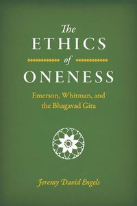 Cover image for The Ethics of Oneness: Emerson, Whitman, and the Bhagavad Gita