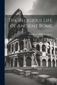 Cover image for The Religious Life of Ancient Rome