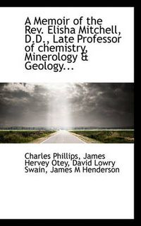 Cover image for A Memoir of the Rev. Elisha Mitchell, D.D., Late Professor of Chemistry, Minerology & Geology...