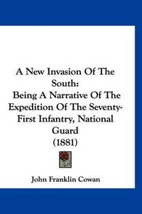 Cover image for A New Invasion of the South: Being a Narrative of the Expedition of the Seventy-First Infantry, National Guard (1881)