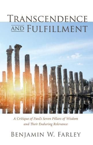 Transcendence and Fulfillment: A Critique of Paul's Seven Pillars of Wisdom and Their Enduring Relevance