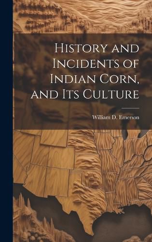 Cover image for History and Incidents of Indian Corn, and its Culture