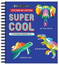 Cover image for Brain Games - Sticker by Letter: Super Cool - 3 Sticker Books in 1 (30 Images to Sticker: In the Wild, Dinosaurs, Ocean Fun)