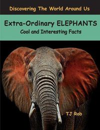 Cover image for Extra-Ordinary Elephants: Cool and Interesting Facts (Age 6 and Above)