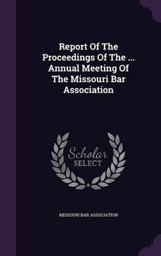 Cover image for Report of the Proceedings of the ... Annual Meeting of the Missouri Bar Association