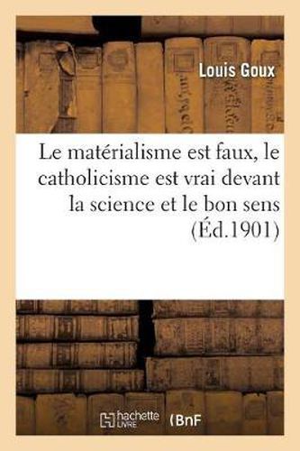 Le Materialisme Est Faux, Le Catholicisme Est Vrai Devant La Science Et Le Bon Sens